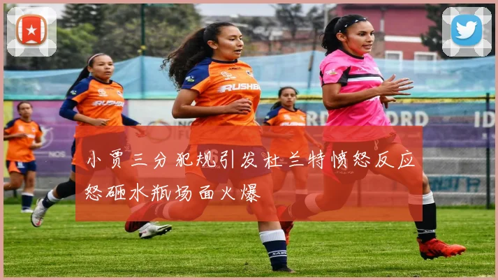 小贾三分犯规引发杜兰特愤怒反应怒砸水瓶场面火爆